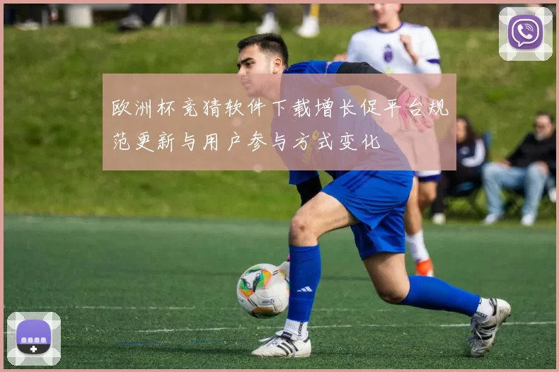 欧洲杯竞猜软件下载增长促平台规范更新与用户参与方式变化