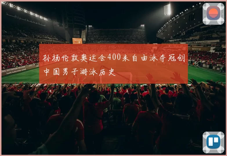 孙杨伦敦奥运会400米自由泳夺冠创中国男子游泳历史