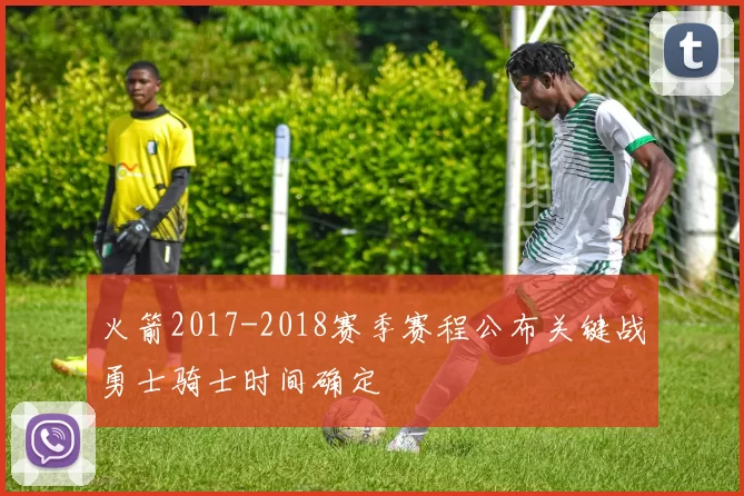 火箭2017-2018赛季赛程公布关键战勇士骑士时间确定