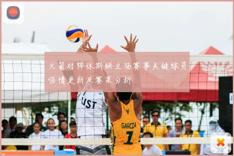 火箭对阵休斯顿主场赛事关键球员伤情更新及赛果分析