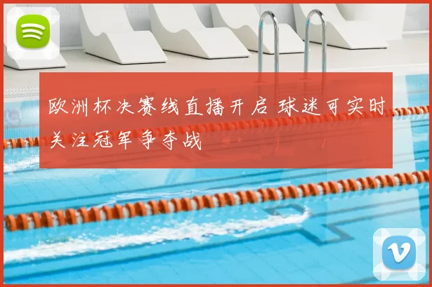 欧洲杯决赛线直播开启 球迷可实时关注冠军争夺战