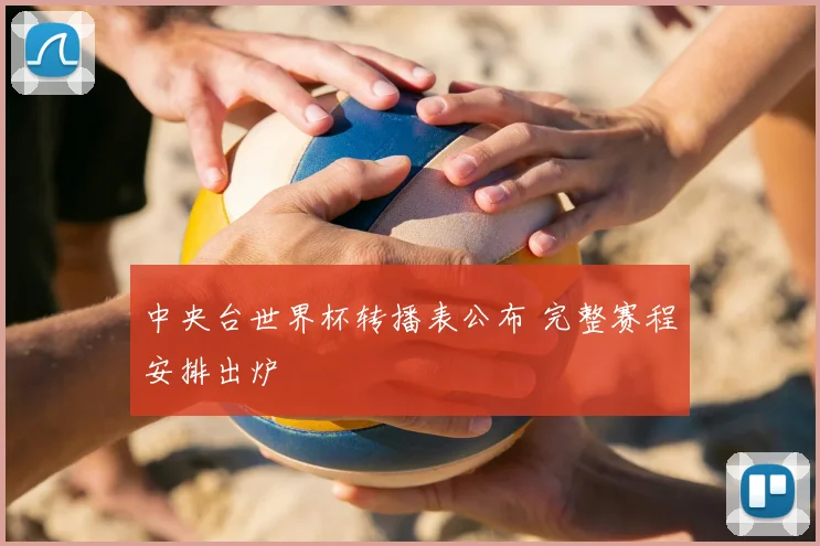 中央台世界杯转播表公布 完整赛程安排出炉