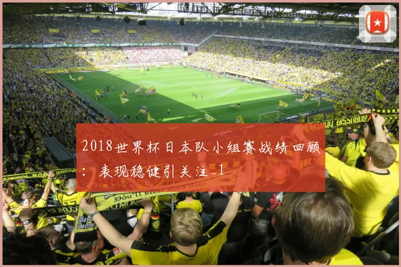 2018世界杯日本队小组赛战绩回顾:表现稳健引关注_1